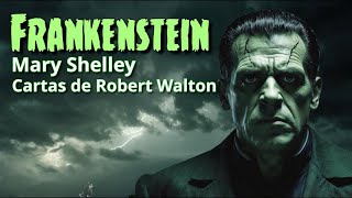 01 Frankenstein Mary Shelley Cartas de Robert Walton [upl. by Nodyroc651]