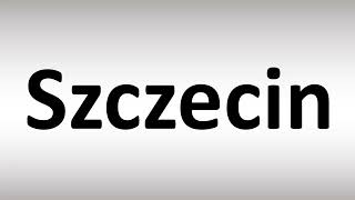 How to Pronounce Szczecin Polish City [upl. by Lacie]