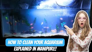 HOW TO CLEAN YOUR AQUARIUM EXPLAINED IN MANIPURI [upl. by Esdnyl868]