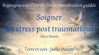 Soigner un stress post traumatique avec music de S Duboscq Méditation guidée avec joelle Maurel [upl. by Hsu]