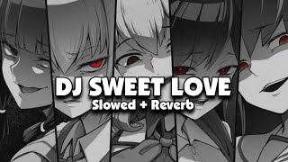 DJ SWEET LOVE Slowed  Reverb 🎧 [upl. by Dorothee606]