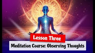 Meditation Course Observing Thoughts Lesson Three [upl. by Xylon]