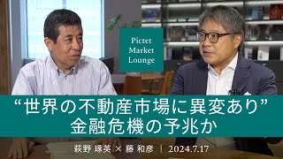 “世界の不動産市場に異変あり” 金融危機の予兆か ＜萩野琢英 × 藤和彦＞｜Pictet Market Lounge 2024717 [upl. by Standush]