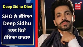 Deep Sidhu Died In Accident  SHO ਨੇ ਦੱਸਿਆ Deep Sidhu ਨਾਲ ਕਿਵੇਂ ਹੋਇਆ ਹਾਦਸਾ  News18 [upl. by Adnoma]