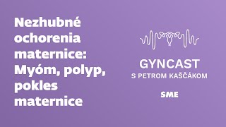 Nezhubné ochorenia maternice  myóm polyp pokles maternice podcast Gyncast [upl. by Eki]