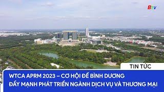 WTCA APRM 2023 – Cơ hội để Bình Dương đẩy mạnh phát triển ngành dịch vụ và thương mại  BTV [upl. by Assadah]