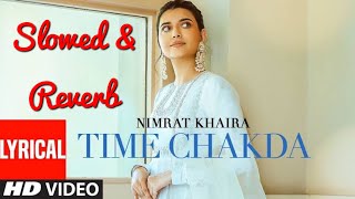 Time Chakda Slowed amp Reverb  Nimrat Khaira  New Punjabi Song [upl. by Aneehsal]