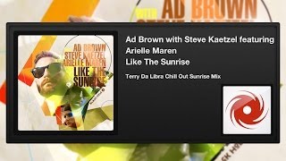 Ad Brown w Steve Kaetzel feat Arielle Maren  Like The Sunrise Terry Da Libra Chill Out Sunrise [upl. by Animehliw]