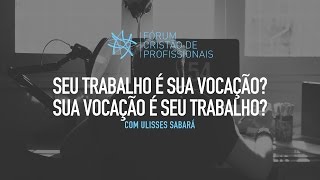 Vocação e trabalho  Fórum Cristão de Profissionais  Ulisses Sabará [upl. by Servais20]