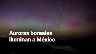 Auroras boreales en México un espectáculo único en el país [upl. by Anyk835]