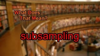 What does subsampling mean [upl. by Etnovert]