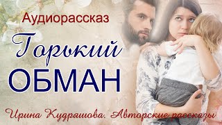 ГОРЬКИЙ ОБМАН Увлекательный аудиорассказ Ирина Кудряшова [upl. by Baumbaugh179]