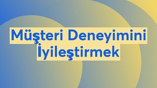 Müşteri Deneyimini İyileştirmek [upl. by Ulrikaumeko893]