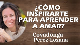 🌟 ¿CÓMO INSPIRARTE PARA APRENDER A AMAR 🌟 Covadonga PérezLozana [upl. by Jamel]