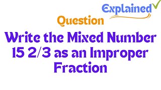 Write the Mixed Number 15 23 as an Improper Fraction [upl. by Eversole291]