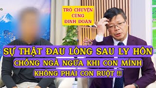 Tâm Sự Cùng Đinh ĐoànSự Thật Đau Lòng Sau Ly Hôn Chồng Ngã Ngửa Khi Con Mình Không Phải Con Ruột [upl. by Reddy]