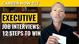 Executive Level Interviews 12 Steps to Win the Job [upl. by Enirhtac]