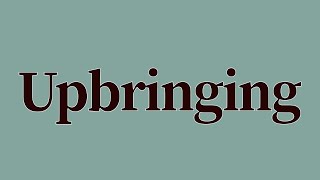 Upbringing Meaning and Definition [upl. by Mcevoy363]