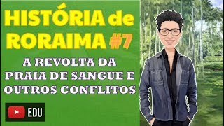 HISTÓRIA DE RORAIMA  7  A revolta da Praia de sangue e outros conflitos [upl. by Enomyar]