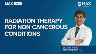 Radiation Therapy for NonCancerous Conditions  Dr Dodul Mondal  Max Hospital Saket [upl. by Ahsinyd187]