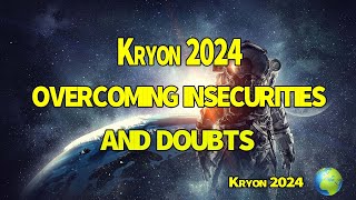 Kryon 2024  OVERCOMING INSECURITIES AND DOUBTS [upl. by Koah619]