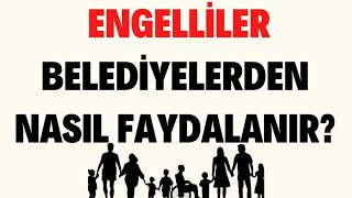 ENGELLİLER BELEDİYELERDEN NASIL FAYDALANIR [upl. by Delos]