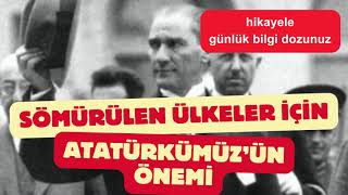 Atatürkün Sömürülen ve Gelişmekte Olan Ülkeler İçin Önemi [upl. by Coughlin136]