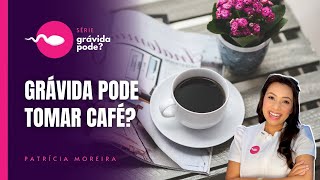 GRÁVIDA PODE TOMAR CAFÉ  Boa Gravidez  Patrícia Moreira [upl. by Nitsir]