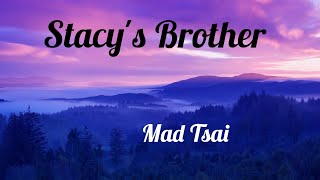 Stacys Brother  Mad Tsai Lyrics [upl. by Aicirpac]