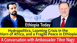 Ethiopia Today quotThe Looing Crises in the Horn of Africaquot A Conversation with Ambassador Tibor Nagy [upl. by Agathy]