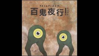 Priapizzm  Hyakki Yagyo Volume One [upl. by Dody772]