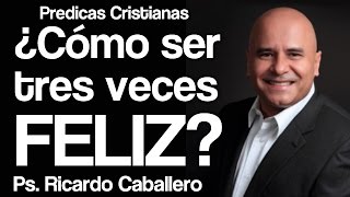 Mensajes Cristianos  El secreto para ser tres veces feliz  Pastor Ricardo caballero [upl. by Nodnarb]