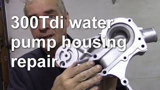 300Tdi water pump housing repair [upl. by Pax]