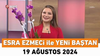 Esra Ezmeci ile Yeni Baştan 19 Ağustos 2024 [upl. by Matthus]