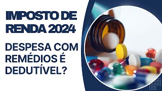 IMPOSTO DE RENDA 2024  DESPESAS COM MEDICAMENTOS SÃO DEDUTÍVEIS [upl. by Raimund288]