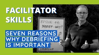 Facilitator Skills Seven Reasons Why Debriefing is Important  Facilitator Tips Episode 44 [upl. by Rebmeced956]