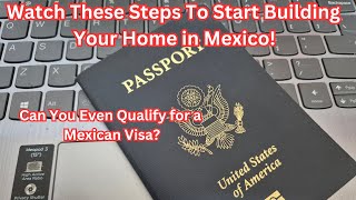 Watch These Steps to Start Building Your Home in Mexico  Can You Even Qualify for a Meican Visa [upl. by Ytrebil]