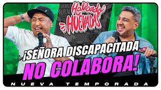 HABLANDO HUEVADAS  Novena Temporada SEÑORA DISCAPACITADA NO COLABORA [upl. by Caren]