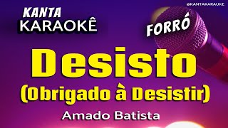 🎤 Karaokê DESISTO Obrigado à Desistir forró Amado Batista [upl. by Nonregla]