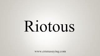 How To Say Riotous [upl. by Harvison]