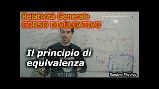 IL PRINCIPIO DI EQUIVALENZA corso divulgativo di relatività generale [upl. by Letreece270]