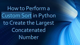 How to Perform a Custom Sort in Python to Create the Largest Concatenated Number [upl. by Freemon233]