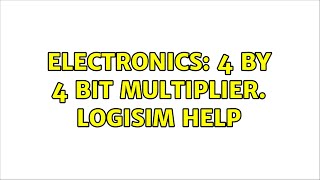 Electronics 4 by 4 bit Multiplier Logisim help 2 Solutions [upl. by Tomlin]