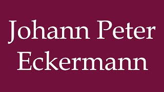 How to Pronounce Johann Peter Eckermann Correctly in German [upl. by Kirstin]