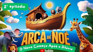 Lições Bíblicas para Crianças  Arca de Noé O Novo Começo Após o Dilúvio  2° episódio [upl. by Hpeosj762]