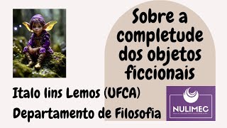 Italo Lins Lemos  UFCA Sobre a Completude dos Objetos Ficcionais [upl. by Becki468]