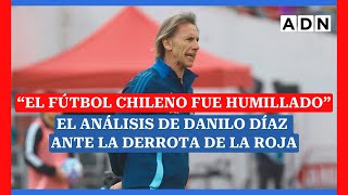 “EL FÚTBOL CHILENO FUE HUMILLADO” Análisis de Danilo Díaz ante la derrota de La Roja contra Bolivia [upl. by Bresee631]