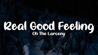 Oh The Larceny  Real Good Feeling Lyrics [upl. by Aruam598]