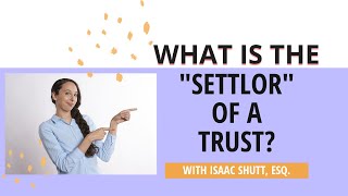 Understanding Revocable Living Trusts What is A Settlor Trustor Grantor [upl. by Peck]