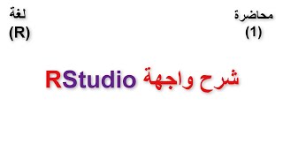 المحاضرة الاولي شرح واجهة ال RStudio في برنامج لغة R شرح بالعربي [upl. by Yggam]